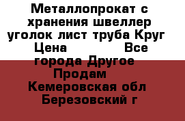 Металлопрокат с хранения швеллер уголок лист труба Круг › Цена ­ 28 000 - Все города Другое » Продам   . Кемеровская обл.,Березовский г.